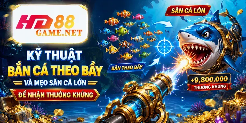 Kỹ thuật bắn cá theo bầy và mẹo săn cá lớn để nhận thưởng khủng