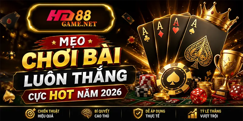 Mẹo Chơi Bài Luôn Thắng Cực Hot Năm 2026
