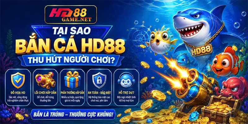 Tại sao bắn cá HD88 thu hút người chơi